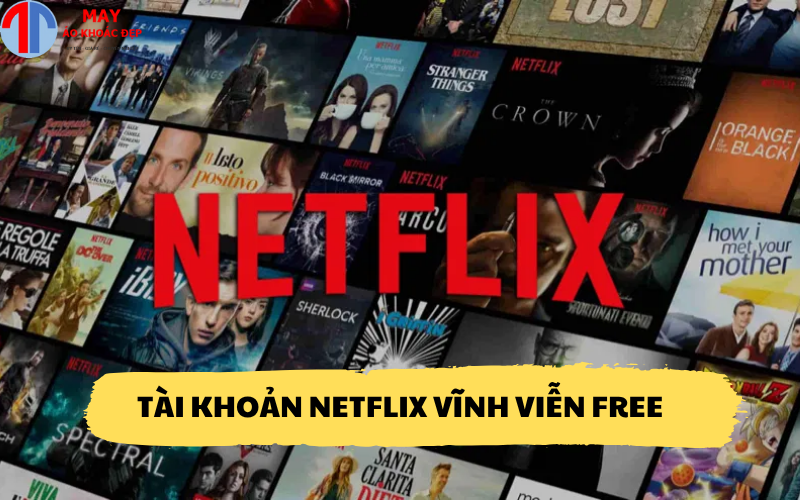Tài khoản Netflix vĩnh viễn free
